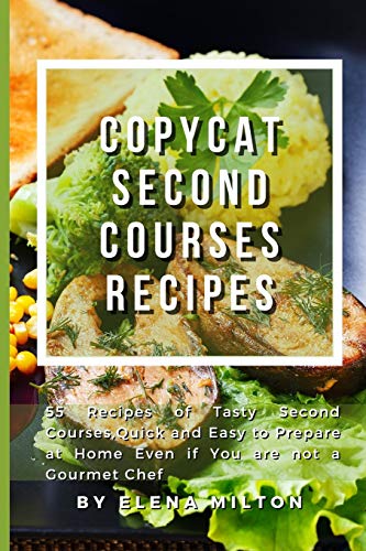 Stock image for Copycat Second Courses Recipes: 55 Recipes of Tasty Second Courses, Quick and Easy to Prepare at Home Even if You are not a Gourmet Chef for sale by Bookmonger.Ltd