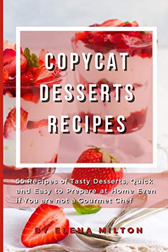 9781801820899: Copycat Desserts Recipes: 55 Recipes of Tasty Desserts, Quick and Easy to Prepare at Home Even if You are not a Gourmet Chef