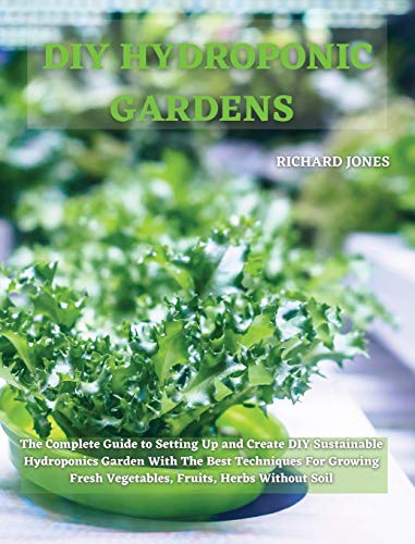 Beispielbild fr DIY HYDROPONIC GARDENS The Complete Guide to Setting Up and Create DIY Sustainable Hydroponics Garden With The Best Techniques For Growing Fresh Vegetables, Fruits, Herbs Without Soil zum Verkauf von PBShop.store US
