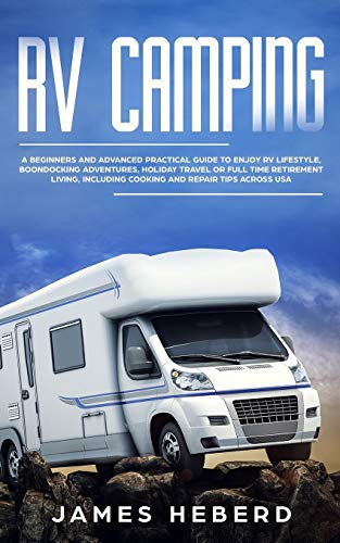 9781801824576: RV Camping: A Beginners and Advanced Practical Guide to Enjoy RV Lifestyle, Boondocking Adventures, Holiday Travel or Full Time Retirement Living, Including Cooking and Repair Tips Across USA