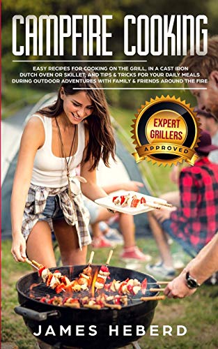 Beispielbild fr Campfire Cooking: Easy Recipes for Cooking on the Grill, in a Cast Iron Dutch Oven or Skillet, and Tips and Tricks for Your Daily Meals During Outdoor . with Family and Friends Around the Fire zum Verkauf von Buchpark