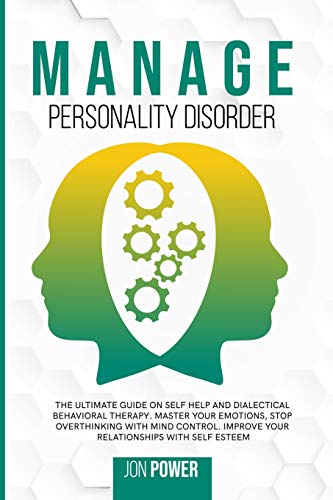 9781801826976: Manage Personality Disorder: The Ultimate Guide on Self Help and Dialectical Behavioral Therapy. Master Your Emotions, Stop Overthinking with Mind Control. Improve Your Relationships with Self Esteem