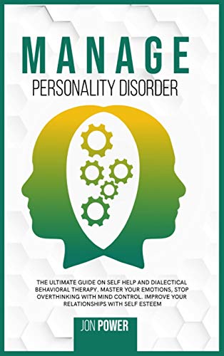 9781801826983: Manage Personality Disorder: The Ultimate Guide on Self Help and Dialectical Behavioral Therapy. Master Your Emotions, Stop Overthinking with Mind Control. Improve Your Relationships with Self Esteem