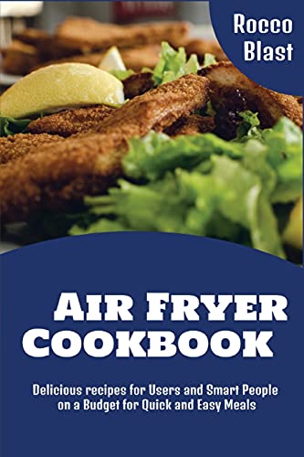 Beispielbild fr Air Fryer Cookbook: Delicious recipes for Users and Smart People on a Budget for Quick and Easy Meals zum Verkauf von Redux Books