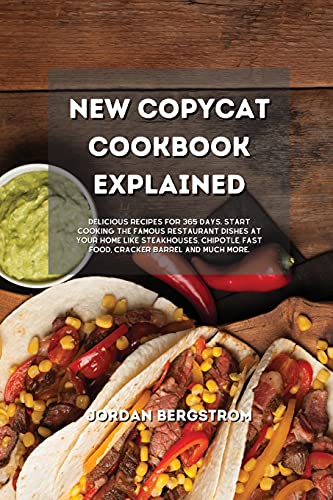 Stock image for New Copycat Cookbook Explained: Delicious Recipes for 365 Days. Start Cooking the Famous Restaurant Dishes at your Home Like Steakhouses, Chipotle, Fast Food, Cracker Barrel and much more. for sale by ThriftBooks-Atlanta