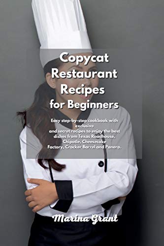 Stock image for Copycat Restaurant Recipes for Beginners: Easy step-by-step cookbook with exclusive and secret recipes to enjoy the best dishes from Texas Roadhouse, . Factory, Cracker Barrel and Panera. for sale by WorldofBooks