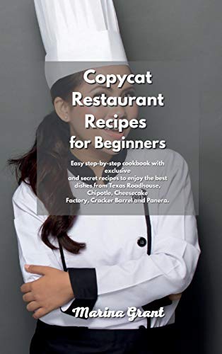 Stock image for Copycat Restaurant Recipes for Beginners: Easy step-by-step cookbook with exclusive and secret recipes to enjoy the best dishes from Texas Roadhouse, . Factory, Cracker Barrel and Panera. for sale by ThriftBooks-Dallas