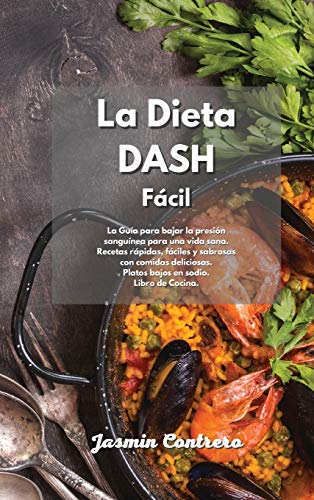 Imagen de archivo de La Dieta DASH Fácil: La Gua para bajar la presi n sangunea para una vida sana. Recetas rápidas, fáciles y sabrosas con comidas deliciosas. Platos bajos en sodio. Libro de Cocina. a la venta por WorldofBooks