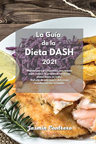 Beispielbild fr La Gua de la dieta DASH 2021: Manual para principiantes con recetas para reducir la presi n arterial con platos bajos en sodio. Disfruta de sabrosas y deliciosas comidas con tus invitados. zum Verkauf von WorldofBooks