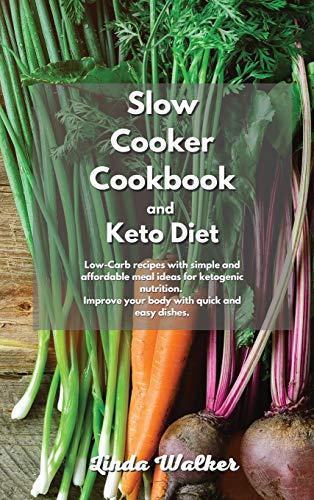 9781801831246: Slow Cooker Cookbook and Keto Diet: Low-Carb recipes with simple and affordable meal ideas for ketogenic nutrition. Improve your body with quick and easy dishes.