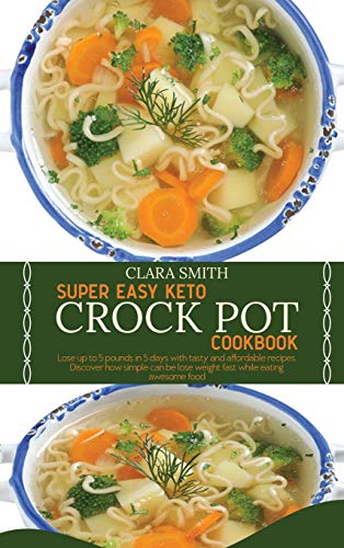 Stock image for Super Easy Keto Crock Pot Cookbook: Lose Up To 5 Pounds In 5 Days With Tasty And Affordable Recipes. Discover How Simple Can Be Lose Weight Fast While Eating Awesome Food for sale by WorldofBooks