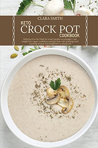 Stock image for Keto Crock Pot Cookbook: Delicious low-fat Meals for smart people on a budget. Lose weight fast, regain confidence and get lean with amazing moth watering recipes, from beginners to advanced for sale by Big River Books