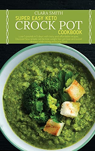 Stock image for Super Easy Keto Crock Pot Cookbook: Lose 5 pounds in 5 days with tasty and affordable recipes. Discover how simple can be lose weight fast, get lean and avoid disease while eating awesome food for sale by WorldofBooks