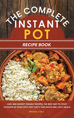 Beispielbild fr The Complete Instant Pot Recipe Book: Easy and Budget Friendly Recipes, the Best Way to Start Cooking at Home with Very Tasty Time-Saved and Light Meals! zum Verkauf von WorldofBooks