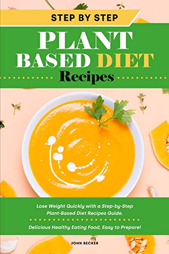 Beispielbild fr Step-by-Step Plant Based Diet Recipes: Lose Weight Quickly with a Step-by-Step Plant-Based Diet Recipes Guide. Delicious Healthy Eating Food, Easy to Prepare! zum Verkauf von WorldofBooks