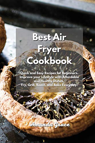 Beispielbild fr Best Air Fryer Cookbook: Quick and Easy Recipes for Beginners. Improve your Lifestyle with Affordable and Healthy Dishes. Fry, Grill, Roast, and Bake Everyday. zum Verkauf von WorldofBooks