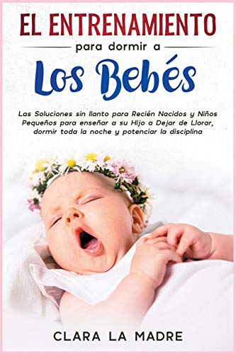 Beispielbild fr El entrenamiento para dormir a los beb s: Las Soluciones sin llanto para Reci n Nacidos y Niños Pequeños para enseñar a su Hijo a Dejar de Llorar, . [Baby Sleep Training, Spanish Edition] (1) zum Verkauf von WorldofBooks