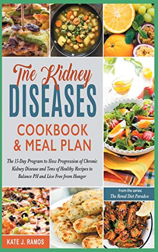 Imagen de archivo de The Kidney Diseases Cookbook Meal Plan: The 15-Day Program to Slow Progression of Chronic Kidney Disease and Tens of Healthy Recipes to Balance PH and Live Free from Hunger a la venta por Big River Books