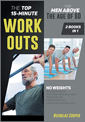 Beispielbild fr The Top 15-Minute Workouts for Men Above the Age of 60 [2 Books 1]: No Weights, No Equipment or Machinery Required. Fast Progress and Improvement in a Completely Natural Way! (Healthy Living) zum Verkauf von Red's Corner LLC