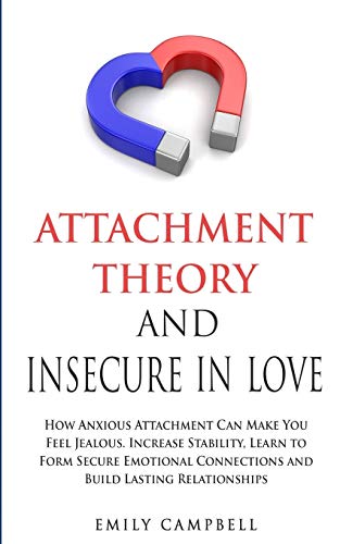 Imagen de archivo de Attachment Theory and Insecure in Love: How Anxious Attachment Can Make You Feel Jealous. Increase Stability, Learn to Form Secure Emotional Connections and Build Lasting Relationships a la venta por Big River Books
