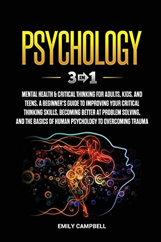 Beispielbild fr Psychology : 3 in 1: Mental Health + Critical Thinking for Adults, Kids, and Teens. A Beginner's Guide to Improving Your Critical Thinking Skills, Becoming Better at Problem Solving, and The Basics of Human Psycho zum Verkauf von Buchpark