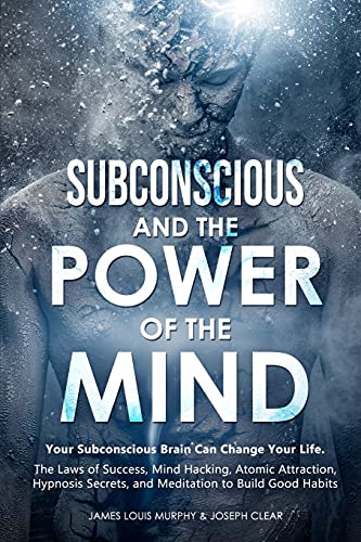 9781801850971: SUBCONSCIOUS AND THE POWER OF THE MIND: Your Subconscious Brain Can Change Your Life. The Laws of Success, Mind Hacking, Atomic Attraction, Hypnosis Secrets, and Meditation to Build Good Habits