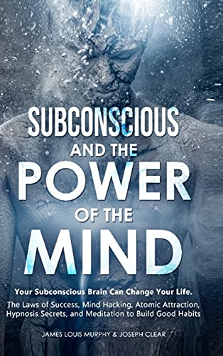 9781801850988: SUBCONSCIOUS AND THE POWER OF THE MIND: Your Subconscious Brain Can Change Your Life. The Laws of Success, Mind Hacking, Atomic Attraction, Hypnosis Secrets, and Meditation to Build Good Habits