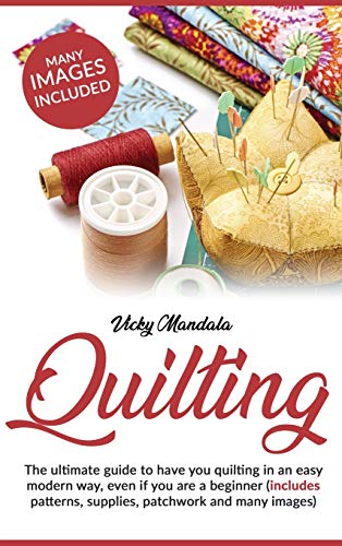 Beispielbild fr Quilting : The ultimate guide to have you quilting in an easy modern way, even if you are a beginner (includes patterns, supplies, patchwork and many images) zum Verkauf von Buchpark