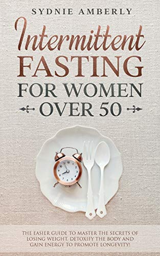 Beispielbild fr INTERMITTENT FASTING FOR WOMEN OVER 50 : The Easier Guide to Master The Secrets of Losing Weight. Detoxify The Body and Gain Energy to Promote Longevity! zum Verkauf von Buchpark