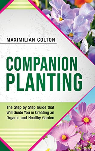 Beispielbild fr Companion Planting : The Step by Step Guide that Will Guide You in Creating an Organic and Healthy Garden zum Verkauf von Buchpark