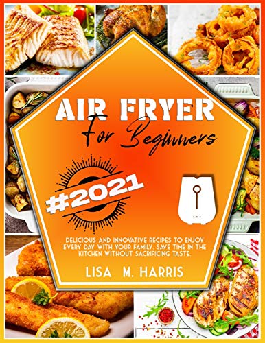 Stock image for Air Fryer for Beginners: Delicious and innovative recipes to enjoy every day with your family. Save time in the kitchen without sacrificing tas for sale by ThriftBooks-Dallas