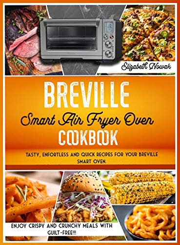 9781801858823: Breville Smart Air Fryer Oven Cookbook: Tasty, enfortless and quick recipes for your Breville smart oven. Enjoy crispy and crunchy meals guilt-free!!!