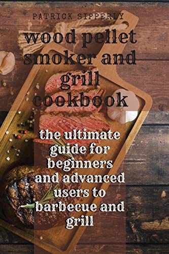 Beispielbild fr Wood Pellet Smoker & Grill Cookbook : the ultimate guide for beginners and advanced users to barbecue and grill zum Verkauf von Buchpark
