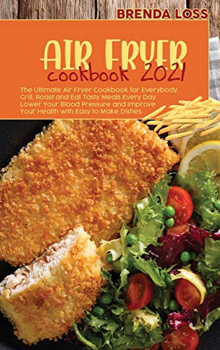 Stock image for Air Fryer Cookbook 2021: The Ultimate Air Fryer Cookbook for Everybody. Grill, Roast and Eat Tasty Meals Every Day. Lower Your Blood Pressure a for sale by ThriftBooks-Atlanta