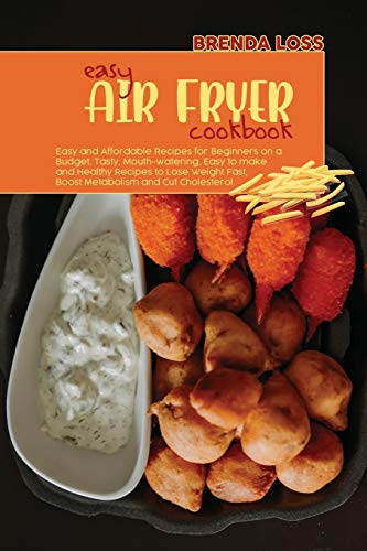 Stock image for Easy Air Fryer Cookbook: Easy and Affordable Recipes for Beginners on a Budget. Tasty, Mouth-watering, Easy to make and Healthy Recipes to Lose Weight Fast, Boost Metabolism and Cut Cholesterol. for sale by Big River Books