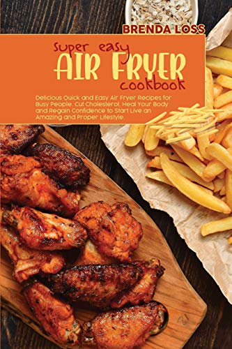 Stock image for Super Easy Air Fryer cookbook: Delicious Quick and Easy Air Fryer Recipes for Busy People. Cut Cholesterol, Heal Your Body and Regain Confidence to S for sale by ThriftBooks-Atlanta