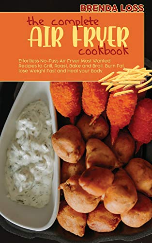Stock image for The Complete Air Fryer cookbook : Effortless No-Fuss Air Fryer Most Wanted Recipes to Grill, Roast, Bake and Broil. Burn Fat, lose Weight Fast and Heal your Body. for sale by Buchpark