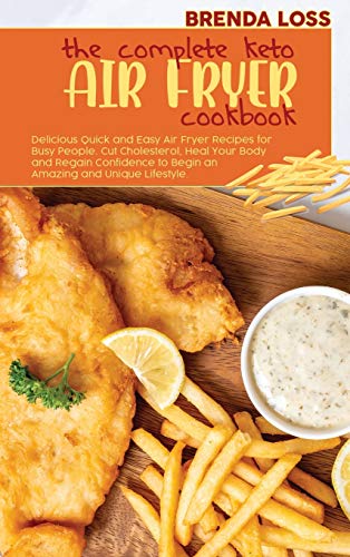 Stock image for The Complete Keto Air Fryer cookbook: Delicious Quick and Easy Air Fryer Recipes for Busy People. Cut Cholesterol, Heal Your Body and Regain Confidenc for sale by ThriftBooks-Atlanta