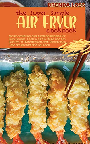 Stock image for The Super Simple Air Fryer cookbook: Mouth-watering and Amazing Recipes for Busy People. Cook in a Few Steps and Say Bye Bye to Hypertension and Hemic for sale by ThriftBooks-Atlanta