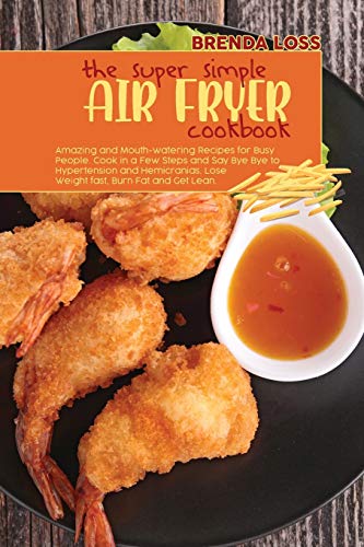 Stock image for The Super Simple Air Fryer cookbook : Amazing and Mouth-watering Recipes for Busy People. Cook in a Few Steps and Say Bye Bye to Hypertension and Hemicranias. Lose Weight fast, Burn Fat and Get Lean. for sale by Buchpark