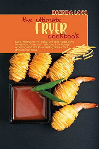 Stock image for The Ultimate Fryer cookbook : Easy Recipes to Fry, Bake, Grill and Roast. Save Money and Time with Delicious, Amazing and Mouth-watering Dishes. for sale by Buchpark