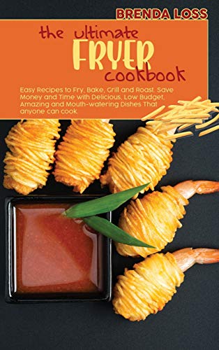 Stock image for The Ultimate Fryer cookbook: Easy Recipes to Fry, Bake, Grill and Roast. Save Money and Time with Delicious, Amazing and Mouth-watering Dishes. for sale by ThriftBooks-Atlanta