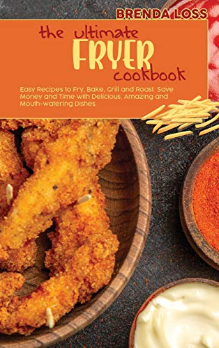 Stock image for The Ultimate Fryer cookbook: Easy Recipes to Fry, Bake, Grill and Roast. Save Money and Time with Delicious, Low Budget, Amazing and Mouth-watering for sale by ThriftBooks-Atlanta