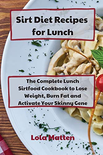 Stock image for Sirt Diet Recipes for Lunch: The Complete Lunch Sirtfood Cookbook to Lose Weight, Burn Fat and Activate Your Skinny Gene for sale by Bookmonger.Ltd
