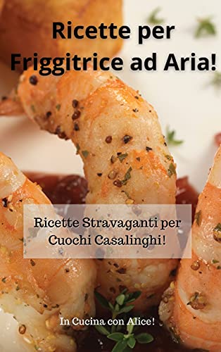 Imagen de archivo de Ricette per Friggitrice ad Aria! Air Fryer Cookbook (Italian Version): Ricette Stravaganti per Cuochi Casalinghi! a la venta por ThriftBooks-Dallas