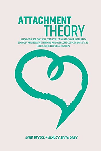 9781801869690: Attachment Theory: A How-To Guide That Will Teach You To Manage Your Insecurity, Jealousy And Negative Thinking And Overcome Couple Conflicts To Establish Better Relationships