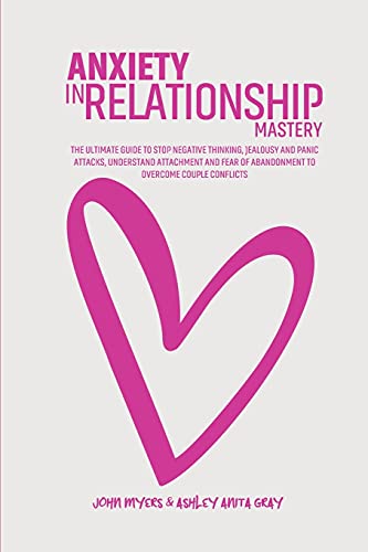 Stock image for Anxiety In Relationship Mastery: The Definitive Guide To Anxiety In Relationships For Couples, Attachment Theory, Codependency Cure, Overcome Jealousy for sale by ThriftBooks-Atlanta