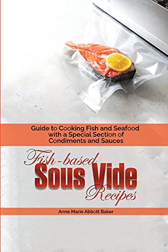 Stock image for Fish-based Sous Vide Recipes: Guide to Cooking Fish and Seafood with a Special Section of Condiments and Sauces for sale by Red's Corner LLC