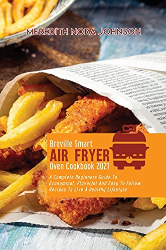 Beispielbild fr Breville Smart Air Fryer Oven Cookbook 2021: A Complete Beginners Guide To Economical, Flavorful And Easy To Follow Recipes To Live A Healthy Lifestyl zum Verkauf von ThriftBooks-Atlanta