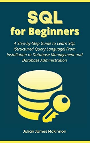 9781801875462: SQL for Beginners: A Step-by-Step Guide to Learn SQL (Structured Query Language) From Installation to Database Management and Database Administration